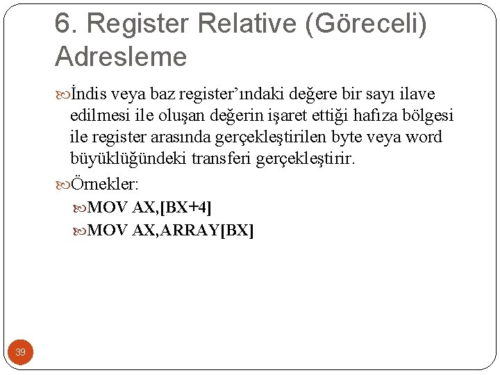 6. Register Relative (Göreceli) Adresleme İndis veya baz register’ındaki değere bir sayı ilave edilmesi