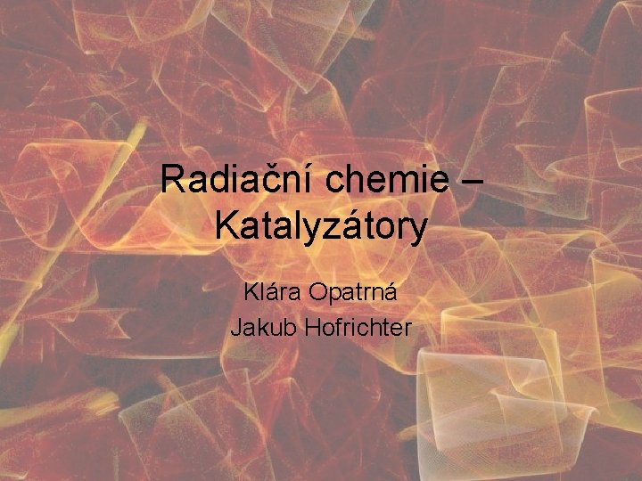 Radiační chemie – Katalyzátory Klára Opatrná Jakub Hofrichter 