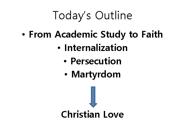 Today’s Outline • From Academic Study to Faith • Internalization • Persecution • Martyrdom