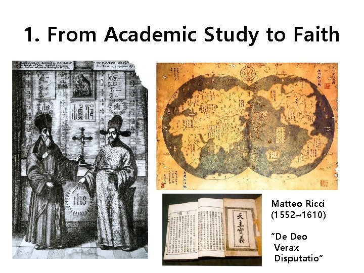 1. From Academic Study to Faith Matteo Ricci (1552~1610) “De Deo Verax Disputatio” 