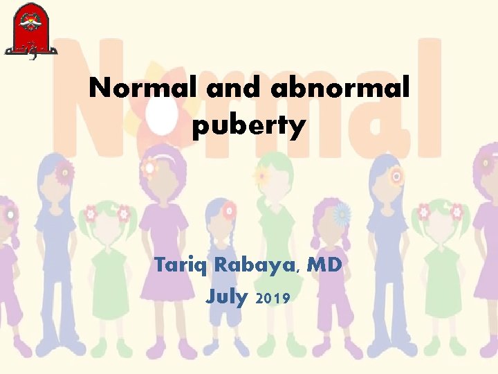Normal and abnormal puberty Tariq Rabaya, MD July 2019 