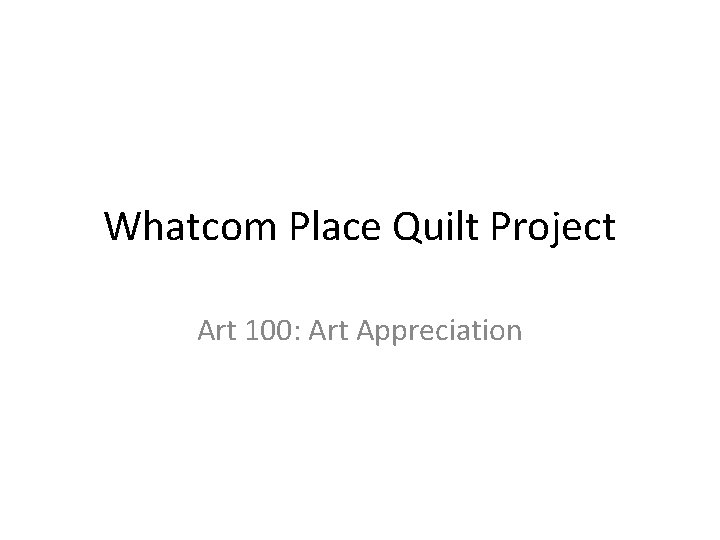 Whatcom Place Quilt Project Art 100: Art Appreciation 