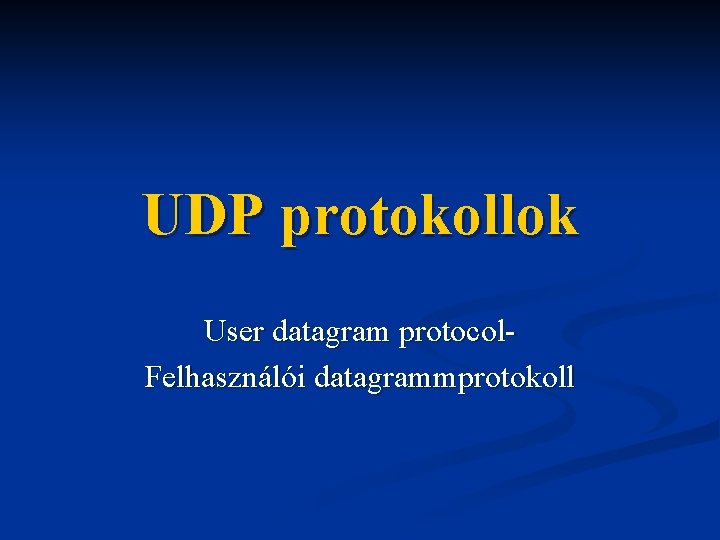 UDP protokollok User datagram protocol. Felhasználói datagrammprotokoll 