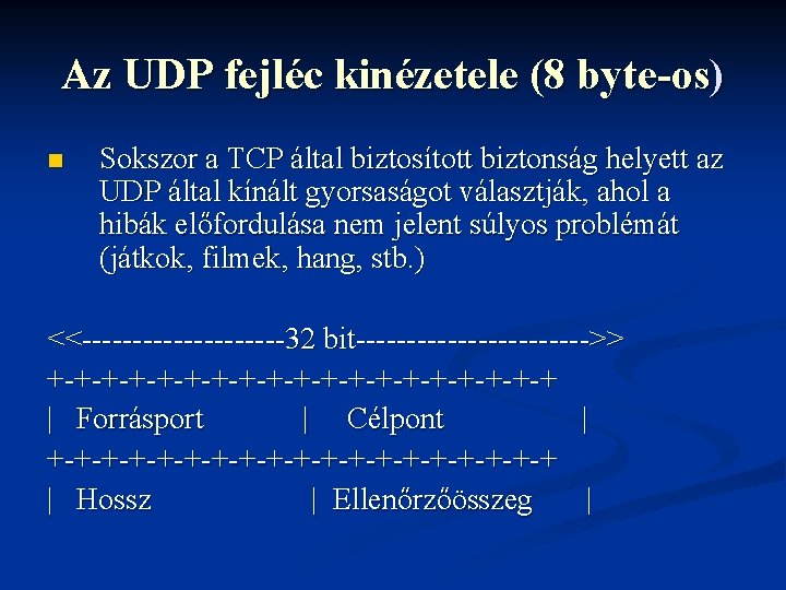 Az UDP fejléc kinézetele (8 byte-os) n Sokszor a TCP által biztosított biztonság helyett