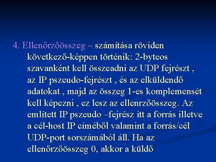 4. Ellenőrzőösszeg – számítása röviden következő-képpen történik: 2 -byteos szavanként kell összeadni az UDP