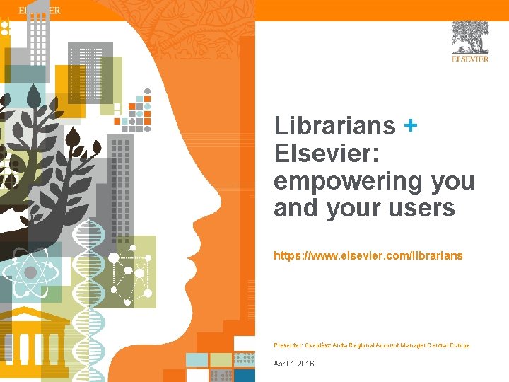 Librarians + Elsevier: empowering you and your users https: //www. elsevier. com/librarians Presenter: Cseplész