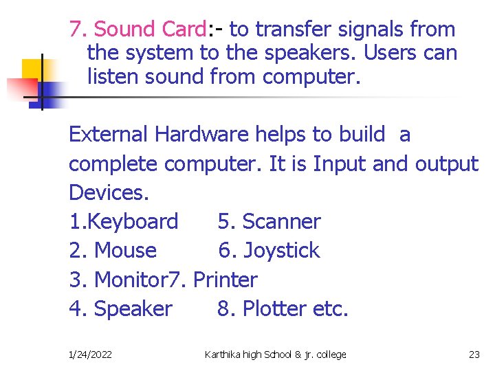 7. Sound Card: - to transfer signals from the system to the speakers. Users