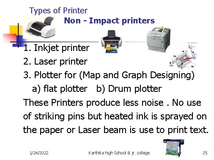 Types of Printer Non - Impact printers 1. Inkjet printer 2. Laser printer 3.