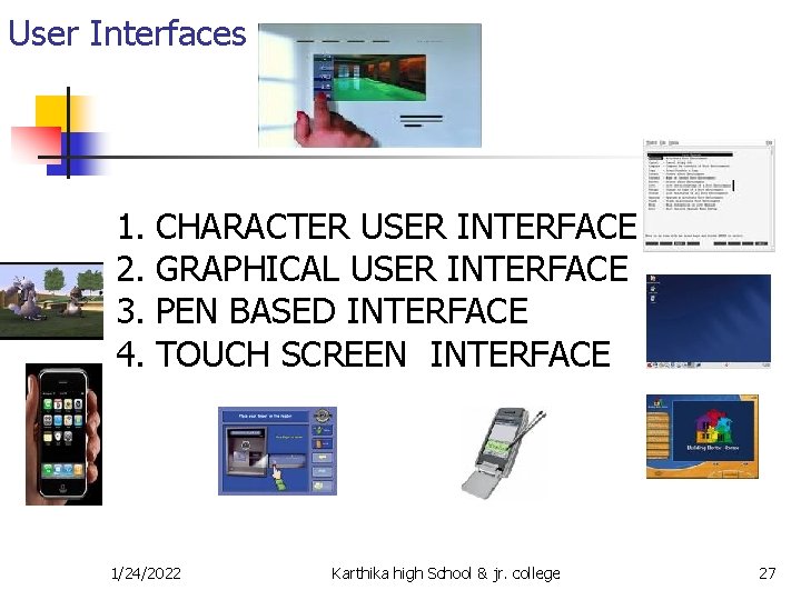 User Interfaces 1. CHARACTER USER INTERFACE 2. GRAPHICAL USER INTERFACE 3. PEN BASED INTERFACE