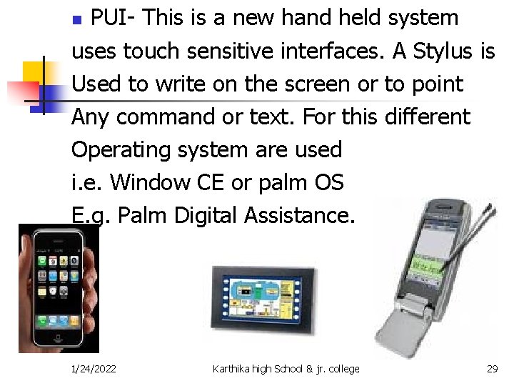 PUI- This is a new hand held system uses touch sensitive interfaces. A Stylus