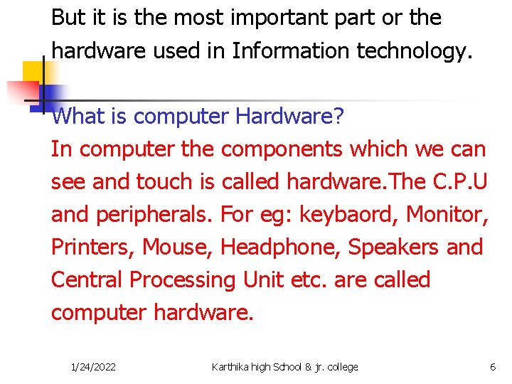 But it is the most important part or the hardware used in Information technology.