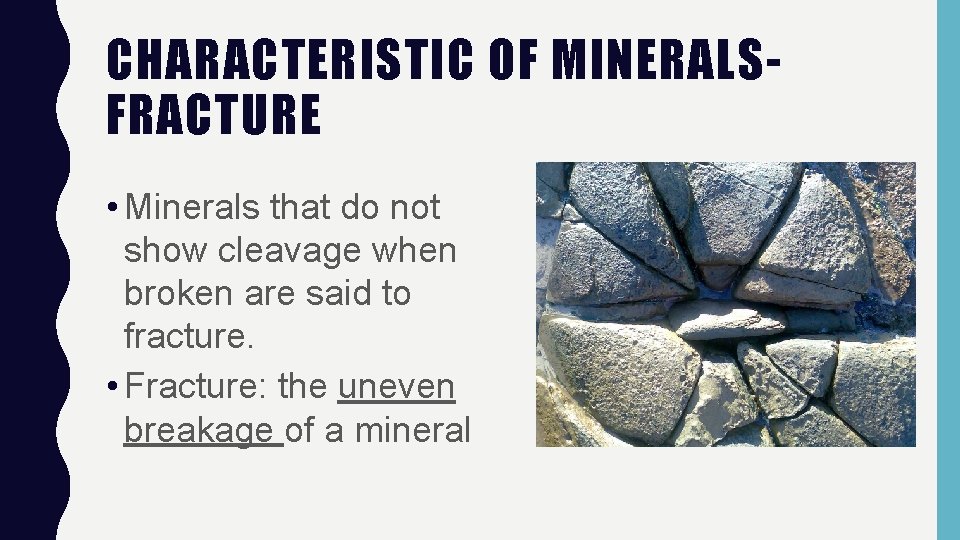 CHARACTERISTIC OF MINERALSFRACTURE • Minerals that do not show cleavage when broken are said