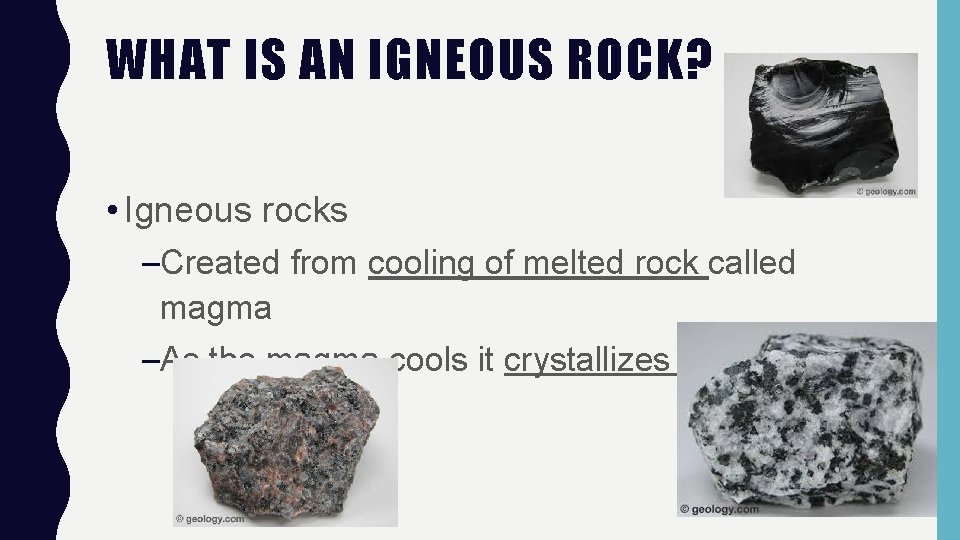 WHAT IS AN IGNEOUS ROCK? • Igneous rocks –Created from cooling of melted rock