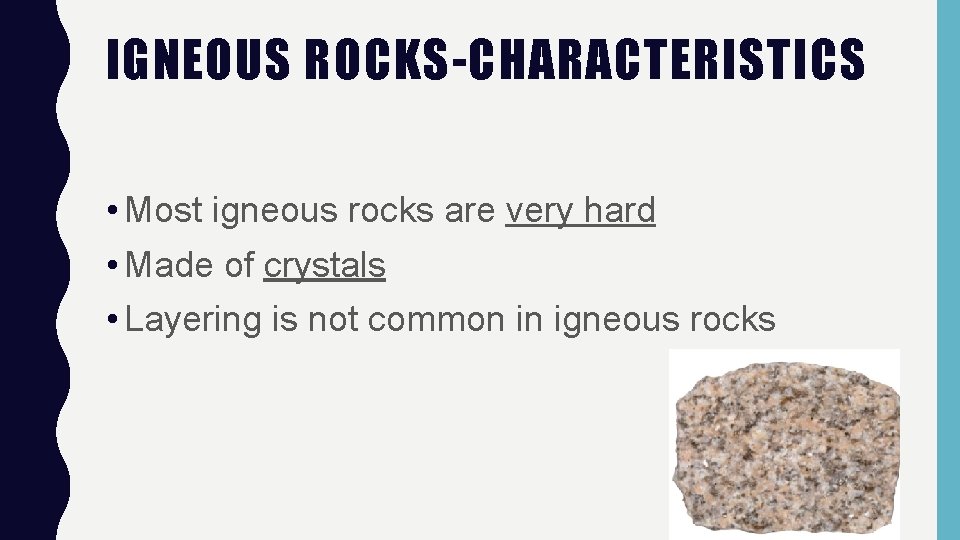 IGNEOUS ROCKS-CHARACTERISTICS • Most igneous rocks are very hard • Made of crystals •