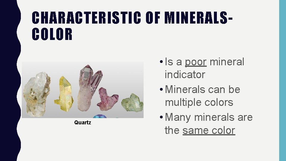 CHARACTERISTIC OF MINERALSCOLOR Quartz • Is a poor mineral indicator • Minerals can be