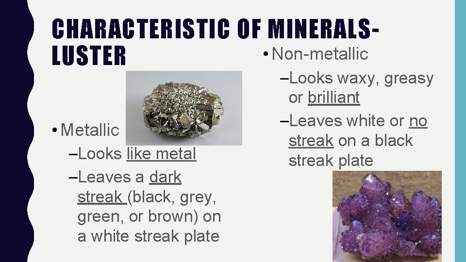 CHARACTERISTIC OF MINERALS • Non-metallic LUSTER • Metallic –Looks like metal –Leaves a dark