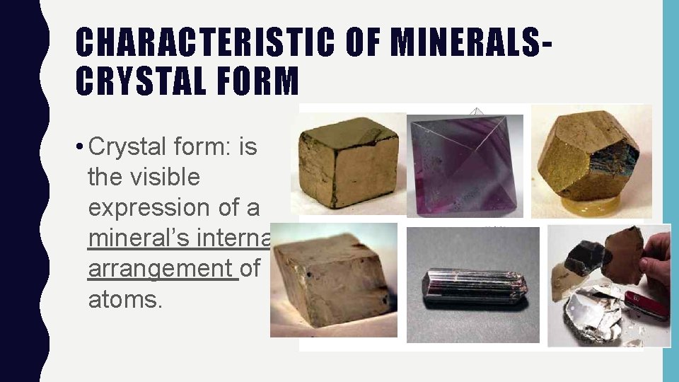 CHARACTERISTIC OF MINERALSCRYSTAL FORM • Crystal form: is the visible expression of a mineral’s