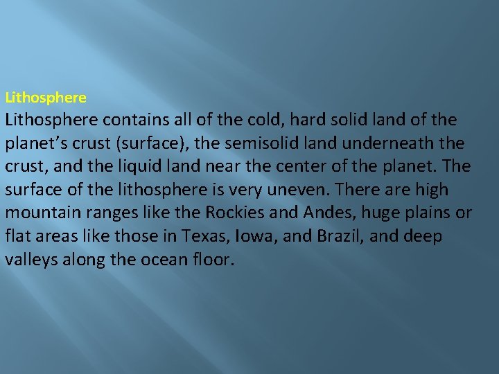 Lithosphere contains all of the cold, hard solid land of the planet’s crust (surface),