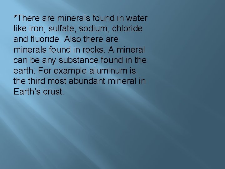 *There are minerals found in water like iron, sulfate, sodium, chloride and fluoride. Also