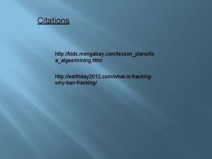 Citations http: //kids. mongabay. com/lesson_plans/lis a_algee/mining. html http: //earthday 2012. com/what-is-frackingwhy-ban-fracking/ 