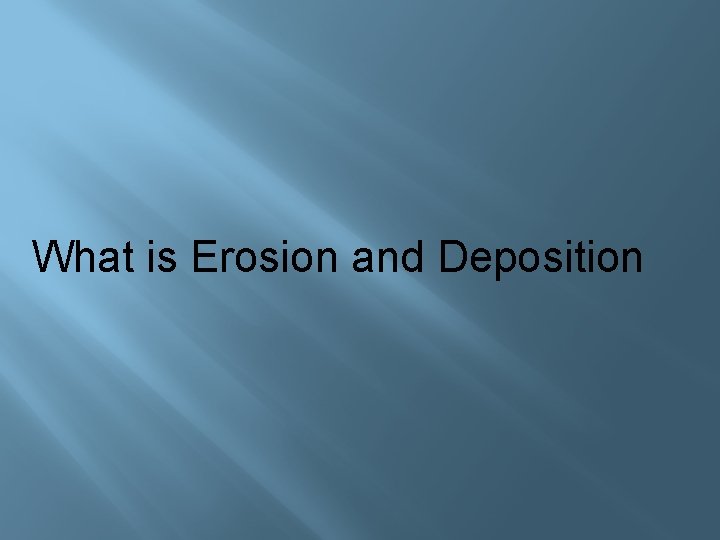 What is Erosion and Deposition 