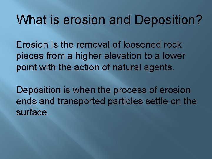 What is erosion and Deposition? Erosion Is the removal of loosened rock pieces from