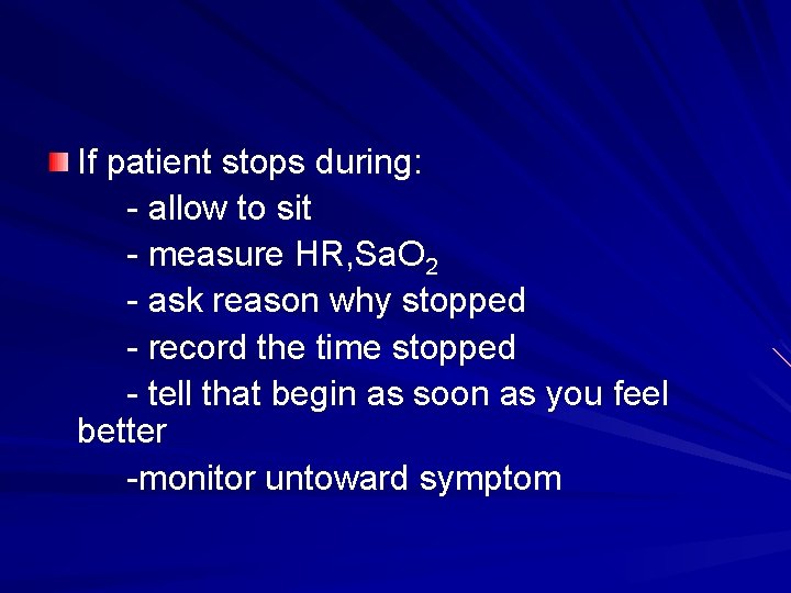 If patient stops during: - allow to sit - measure HR, Sa. O 2