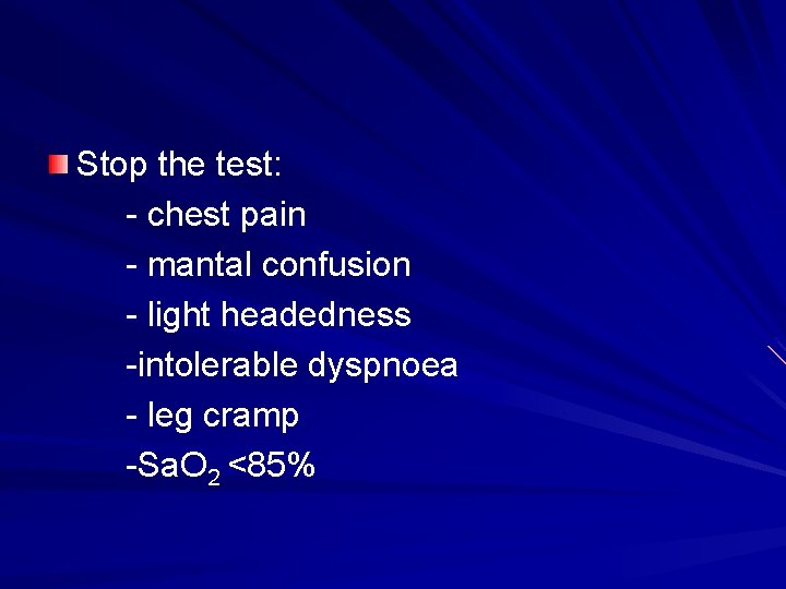 Stop the test: - chest pain - mantal confusion - light headedness -intolerable dyspnoea
