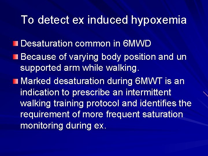 To detect ex induced hypoxemia Desaturation common in 6 MWD Because of varying body