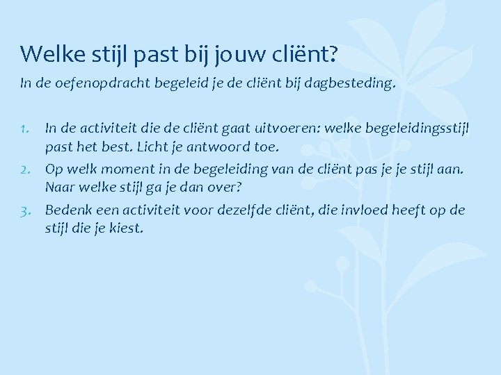 Welke stijl past bij jouw cliënt? In de oefenopdracht begeleid je de cliënt bij