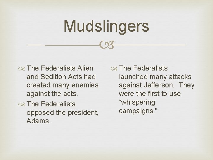 Mudslingers The Federalists Alien and Sedition Acts had created many enemies against the acts.