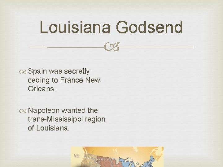 Louisiana Godsend Spain was secretly ceding to France New Orleans. Napoleon wanted the trans-Mississippi