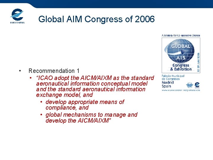 Global AIM Congress of 2006 • Recommendation 1 • “ICAO adopt the AICM/AIXM as