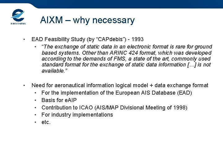 AIXM – why necessary • EAD Feasibility Study (by “CAPdebis”) - 1993 • “The