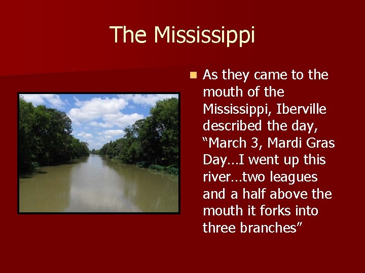 The Mississippi n As they came to the mouth of the Mississippi, Iberville described