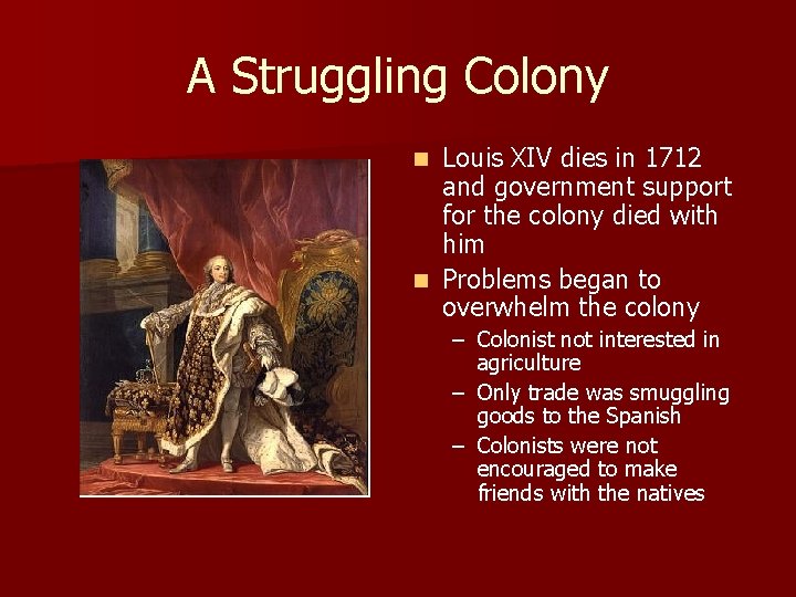 A Struggling Colony Louis XIV dies in 1712 and government support for the colony