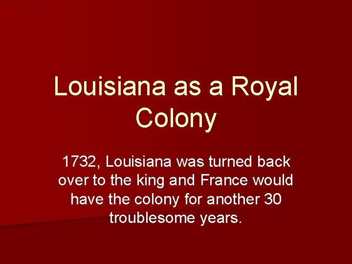 Louisiana as a Royal Colony 1732, Louisiana was turned back over to the king