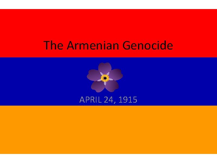 The Armenian Genocide APRIL 24, 1915 