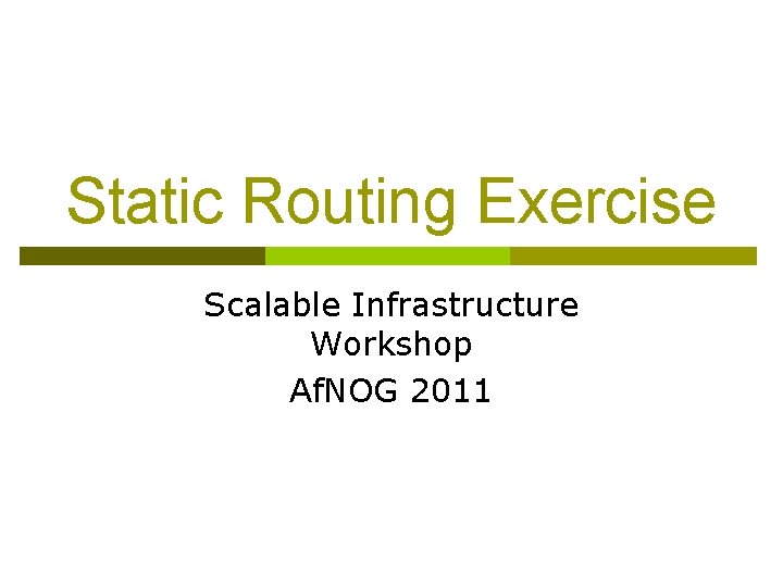 Static Routing Exercise Scalable Infrastructure Workshop Af. NOG 2011 