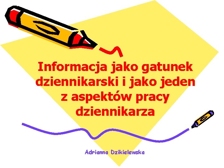 Informacja jako gatunek dziennikarski i jako jeden z aspektów pracy dziennikarza Adrianna Dzikielewska 