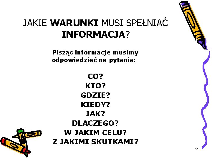 JAKIE WARUNKI MUSI SPEŁNIAĆ INFORMACJA? Pisząc informacje musimy odpowiedzieć na pytania: CO? KTO? GDZIE?