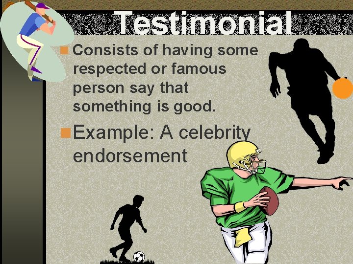 Testimonial n Consists of having some respected or famous person say that something is