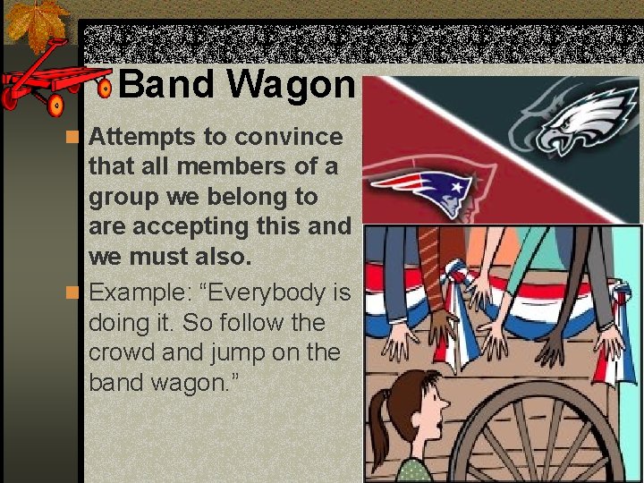 Band Wagon n Attempts to convince that all members of a group we belong