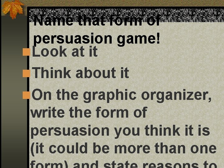 Name that form of persuasion game! n. Look at it n. Think about it