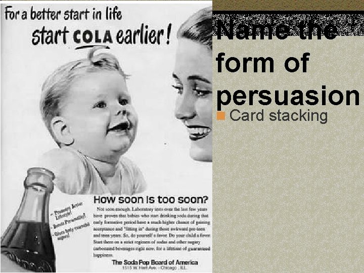 Name the form of persuasion n Card stacking 