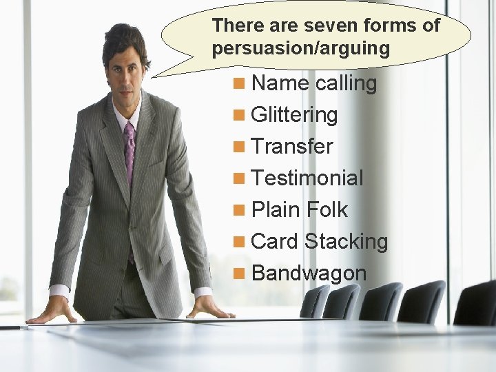 There are seven forms of persuasion/arguing n Name calling n Glittering n Transfer n