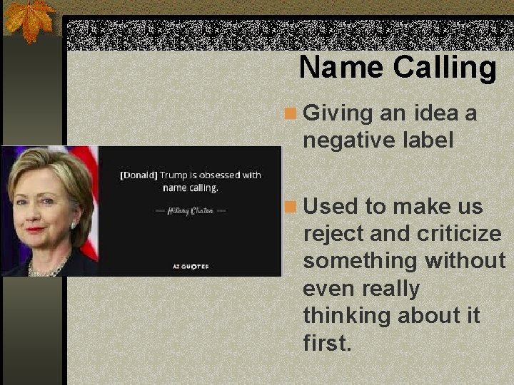 Name Calling n Giving an idea a negative label n Used to make us