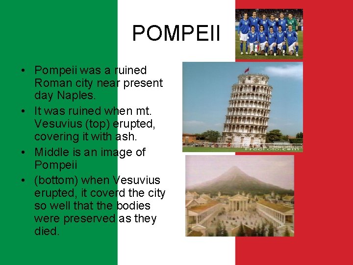 POMPEII • Pompeii was a ruined Roman city near present day Naples. • It