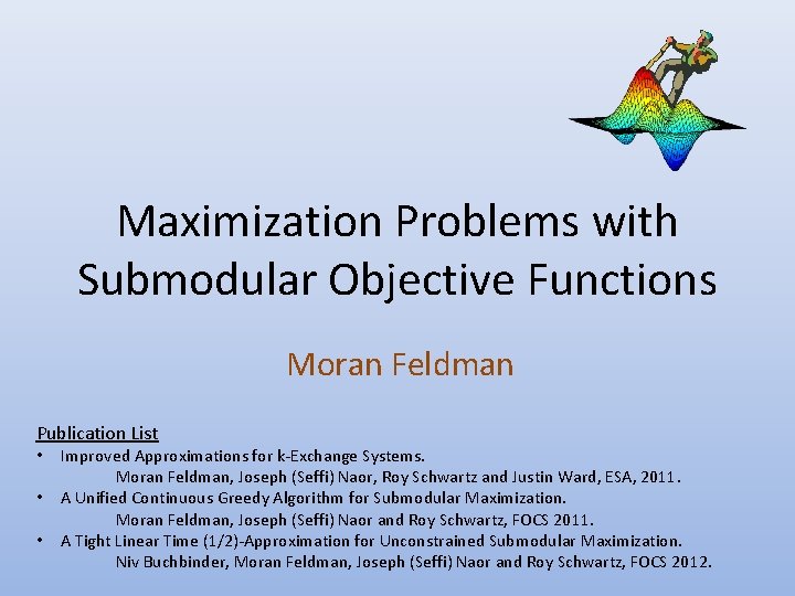 Maximization Problems with Submodular Objective Functions Moran Feldman Publication List • • • Improved