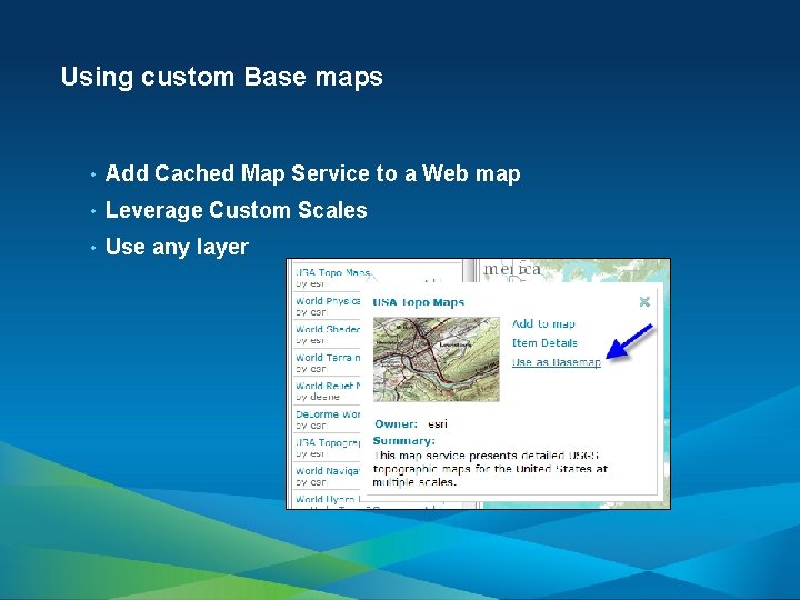 Using custom Base maps • Add Cached Map Service to a Web map •